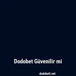 Dodobet Güvenilir mi