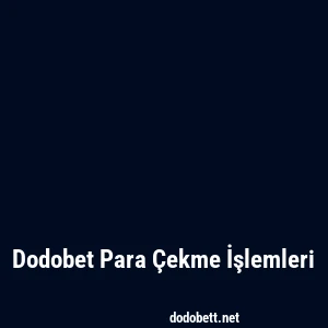 Dodobet Para Çekme İşlemleri