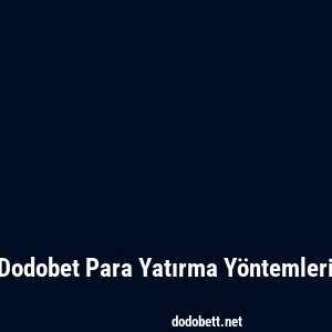 Dodobet Para Yatırma Yöntemleri